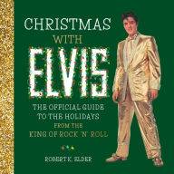 Title: Christmas with Elvis: The Official Guide to the Holidays from the King of Rock 'n' Roll, Author: Robert K. Elder