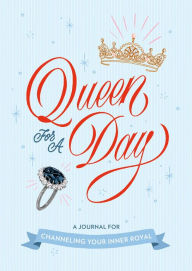 Title: Queen for a Day: A Journal for Channeling Your Inner Royal, Author: Rebecca Stoeker