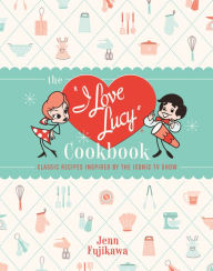 Title: The I Love Lucy Cookbook: Classic Recipes Inspired by the Iconic TV Show, Author: Jenn Fujikawa