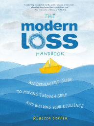 Title: The Modern Loss Handbook: An Interactive Guide to Moving Through Grief and Building Your Resilience, Author: Rebecca Soffer