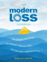 Title: The Modern Loss Handbook: An Interactive Guide to Moving Through Grief and Building Your Resilience, Author: Rebecca Soffer