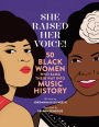 She Raised Her Voice!: 50 Black Women Who Sang Their Way Into Music History