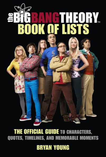 The Big Bang Theory Book of Lists: The Official Guide to Characters, Quotes, Timelines, and Memorable Moments