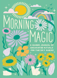 Title: Morning Magic: A Guided Journal of Enchanted Rituals for the Day Ahead, Author: Mikaila Adriance