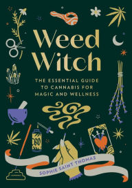 Title: Weed Witch: The Essential Guide to Cannabis for Magic and Wellness, Author: Sophie Saint Thomas