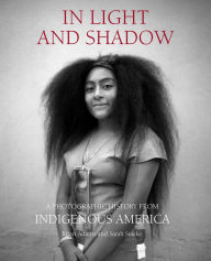 Title: In Light and Shadow: A Photographic History from Indigenous America, Author: Brian Adams
