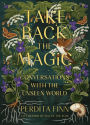 Take Back the Magic: Conversations with the Unseen World