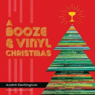 Title: A Booze & Vinyl Christmas: Merry Music-and-Drink Pairings to Celebrate the Season, Author: André Darlington