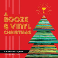 Title: A Booze & Vinyl Christmas: Merry Music-and-Drink Pairings to Celebrate the Season, Author: André Darlington