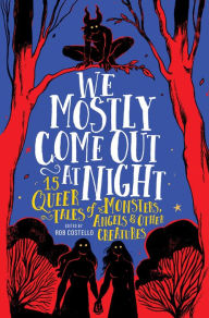 Title: We Mostly Come Out at Night: 15 Queer Tales of Monsters, Angels & Other Creatures, Author: Rob Costello