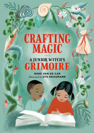 Title: Crafting Magic: A Junior Witch's Grimoire, Author: Nikki Van De Car