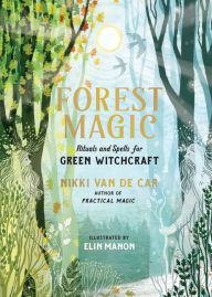 Title: Forest Magic: Rituals and Spells for Green Witchcraft, Author: Nikki Van De Car