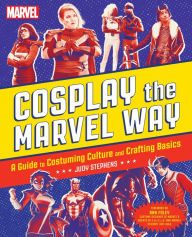 Title: Cosplay the Marvel Way: A Guide to Costuming Culture and Crafting Basics, Author: Judith Stephens