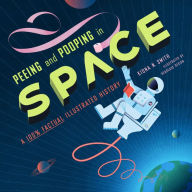 Title: Peeing and Pooping in Space: A 100% Factual Illustrated History, Author: Kiona N. Smith