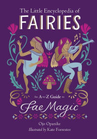 Title: The Little Encyclopedia of Fairies: An A-to-Z Guide to Fae Magic, Author: Ojo Opanike
