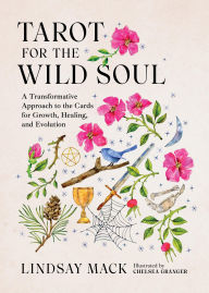 Title: Tarot for the Wild Soul: A Trauma-Informed Approach to the Cards for Growth, Healing, and Grounding in the Present Moment, Author: Lindsay Mack