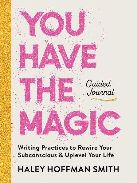 You Have the Magic Guided Journal: Writing Practices to Rewire Your Subconscious and Uplevel Your Life
