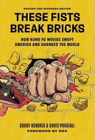 Title: These Fists Break Bricks (Revised and Expanded Edition): How Kung Fu Movies Swept America and Changed the World, Author: Grady Hendrix