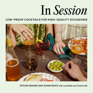 Title: In Session: Low-Proof Cocktails for High-Quality Occasions, Author: Steven Grasse
