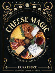 Alternative view 1 of Cheese Magic: Seasonal Recipes, Plates, and Pairings