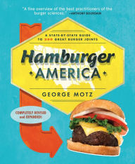 Title: Hamburger America: A State-By-State Guide to 200 Great Burger Joints, Author: George Motz