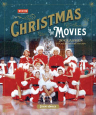 Title: Christmas in the Movies: 30 Classics to Celebrate the Season, Author: Jeremy Arnold