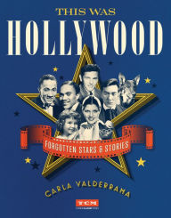 Title: This Was Hollywood: Forgotten Stars and Stories, Author: Carla Valderrama