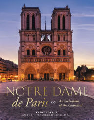 Title: Notre Dame de Paris: A Celebration of the Cathedral, Author: Kathy Borrus