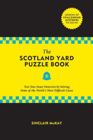 Title: The Scotland Yard Puzzle Book: Test Your Inner Detective by Solving Some of the World's Most Difficult Cases, Author: Sinclair McKay