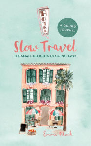 Title: Slow Travel Journal: The Small Delights of Going Away, Author: Emma Block