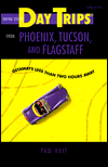 Day Trips from Phoenix, Tucson, and Flagstaff: Getaways Less Than Two Hours Away