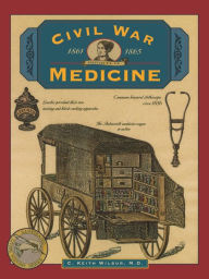 Title: Civil War Medicine, Author: C. Keith Wilbur