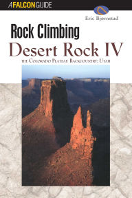 Title: Rock Climbing Desert Rock IV: The Colorado Plateau Backcountry: Utah, Author: Eric Bjornstad