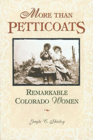 More Than PettiCoats: Remarkable Colorado Women