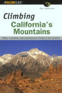 Climbing California's Mountains: Hikes, Scrambles, and Climbs to the Summits