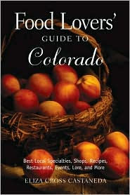 Food Lovers' Guide to Colorado: Best Local Specialties, Shops, Recipes, Restaurants, Events, Lore, and More!
