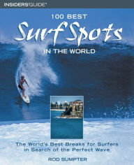 Title: 100 Best Surf Spots in the World: The World's Best Breaks For Surfers In Search Of The Perfect Wave, Author: Rod Sumpter
