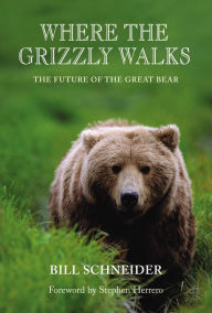 Title: Where the Grizzly Walks: The Future Of The Great Bear, Author: Bill Schneider