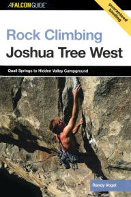 Title: Rock Climbing Joshua Tree West: Quail Springs To Hidden Valley Campground, Author: Randy Vogel