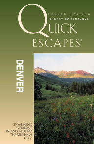 Quick Escapes Denver: 25 Weekend Getaways in and around the Mile High City (Fourth Edition)