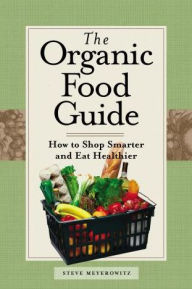 The Organic Food Guide: How to Shop Smarter and Eat Healthier