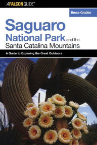 Title: A FalconGuide® to Saguaro National Park and the Santa Catalina Mountains, Author: Bruce Grubbs