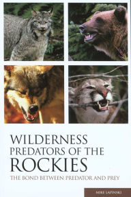 Title: Wilderness Predators of the Rockies: The Bond Between Predator And Prey, Author: Mike Lapinski