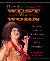 Title: How the West Was Worn: Bustles And Buckskins On The Wild Frontier, Author: Chris Enss