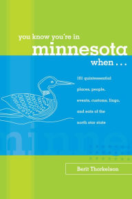 You Know You're in Minnesota When...: 101 Quintessential Places, People, Events, Customs, Lingo, and Eats of the North Star State