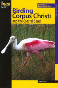 Title: Birding Corpus Christi and the Coastal Bend: More Than 75 Prime Birding Sites, Author: Jamie Ritter