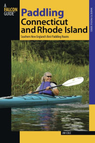 Title: Paddling Connecticut and Rhode Island: Southern New England's Best Paddling Routes, Author: Jim Cole