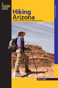 Hiking Arizona: A Guide to Arizona's Greatest Hiking Adventures