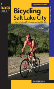 Title: Bicycling Salt Lake City: A Guide To The Area's Best Mountain And Road Bike Rides, Author: Gregg Bromka
