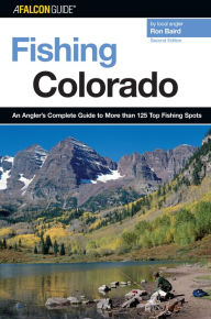 Title: Fishing Colorado: An Angler's Complete Guide To More Than 125 Top Fishing Spots, Author: Ron Baird